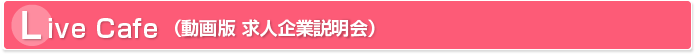 ライブカフェ｜動画版求人企業説明会